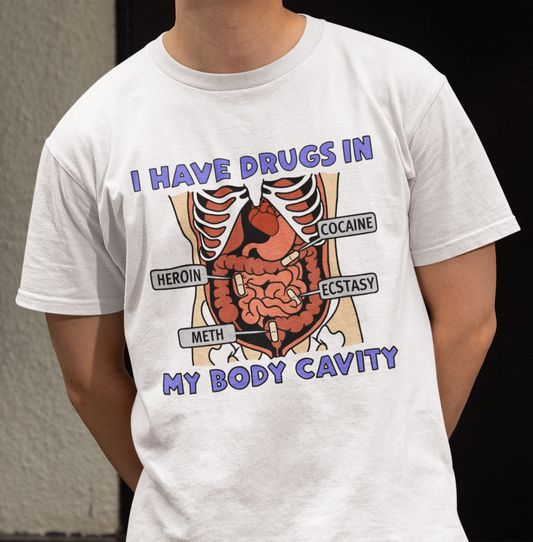 Funny offensive tshirt that says I have drugs in my body cavity, great as an inappropriate gag gift for people who love dark humor and unhinged t shirts