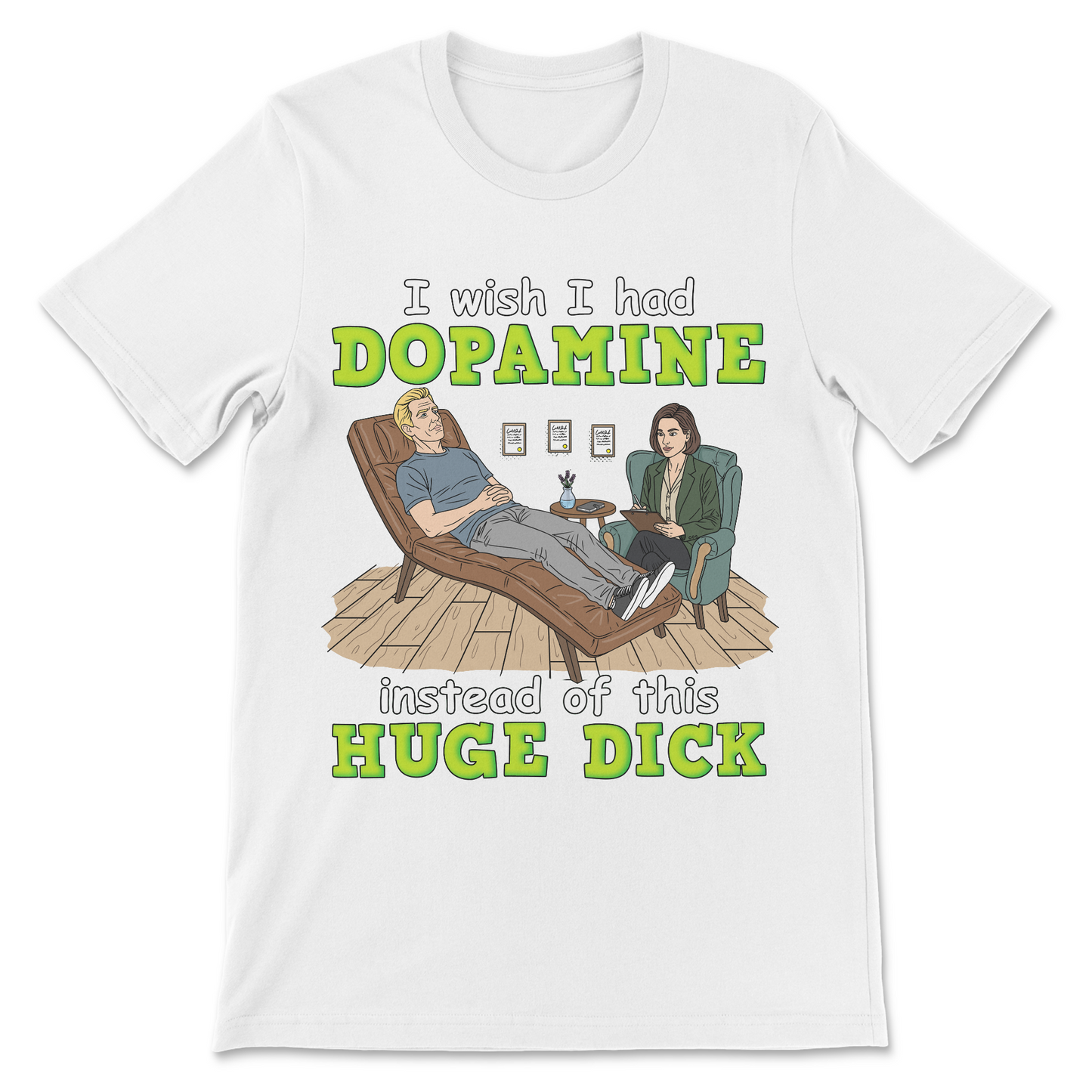 Funny psychology shirt with the phrase "I Wish I Had Dopamine Instead Of This Huge Dick" for fans of offensive humor.