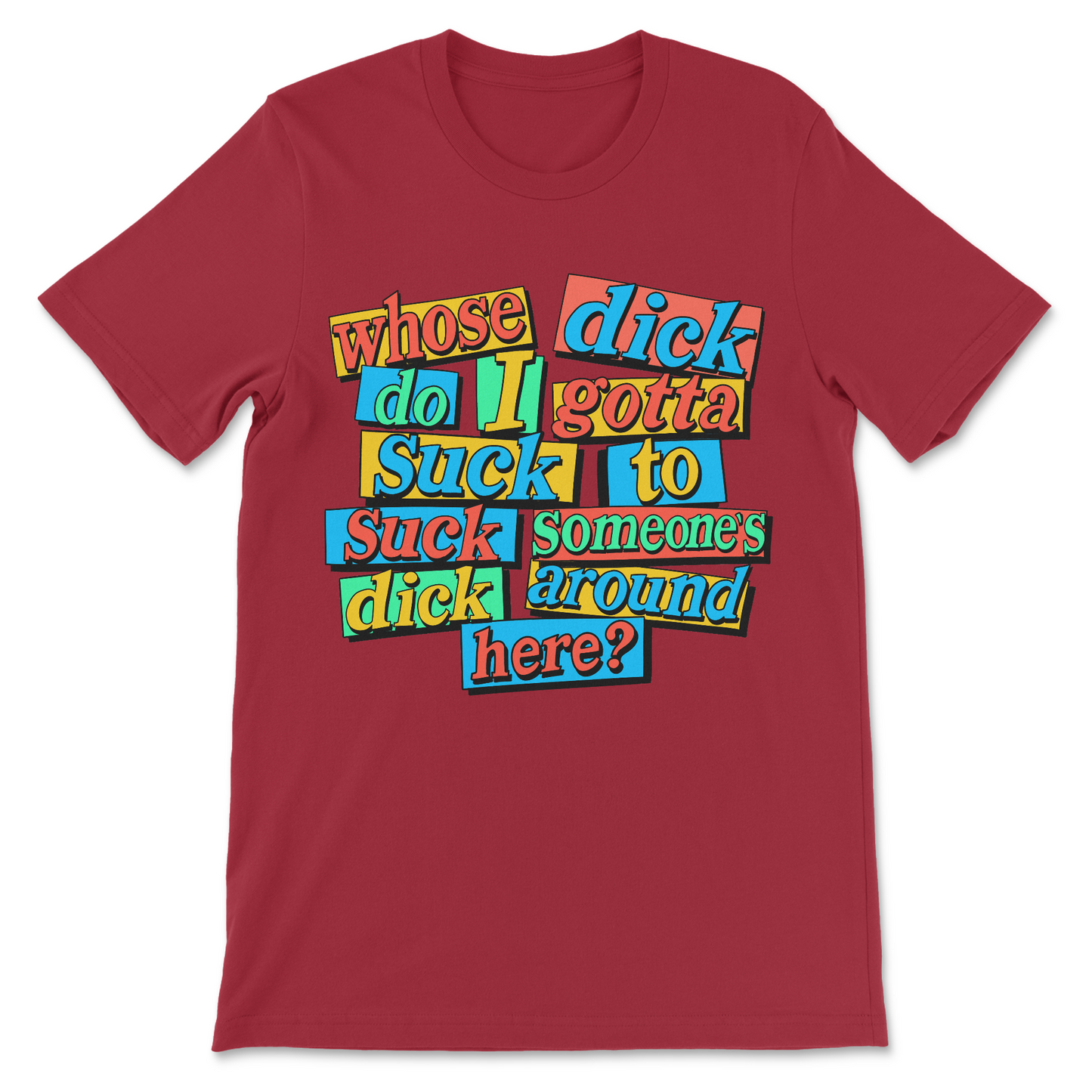 Whose Dick Do I Gotta Suck? T-Shirt