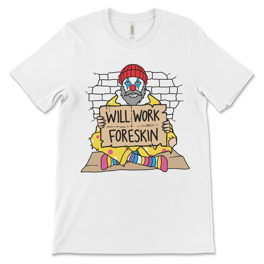 T shirt that shows a hobo clown holding a sign that says Will Work Foreskin offensive meme shirt with inappropriate humor and cursed design
