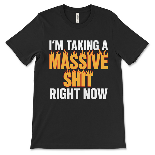 I'm Taking A Massive Shit Right Now