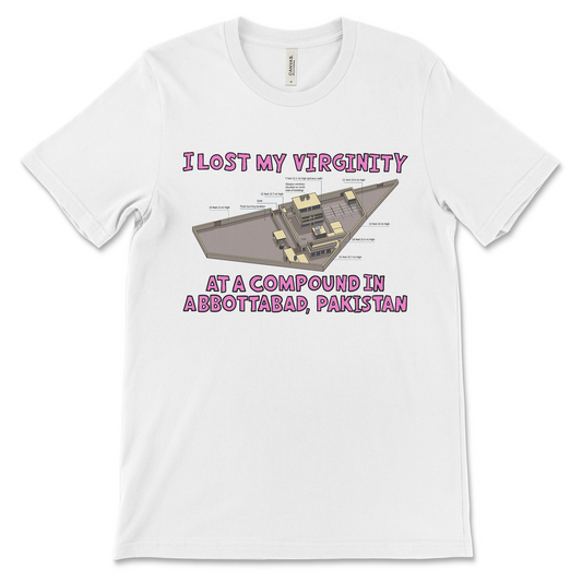 T shirt that says I Lost My Virginity at a Compound in Abbottabad offensive meme shirt with dark humor political joke and inappropriate slogan