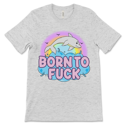 Offensive meme shirt with 'Born to Fuck' slogan and dolphin graphic, perfect for fans of inappropriate and weird humor.