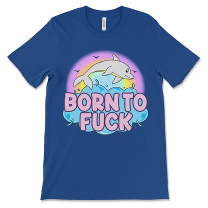 Offensive meme shirt with 'Born to Fuck' slogan and dolphin graphic, perfect for fans of inappropriate and weird humor.