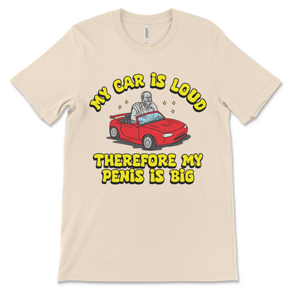 T shirt that says My Car Is Loud Therefore My Penis Is Big offensive meme shirt with inappropriate humor funny car guy joke and crude graphic slogan