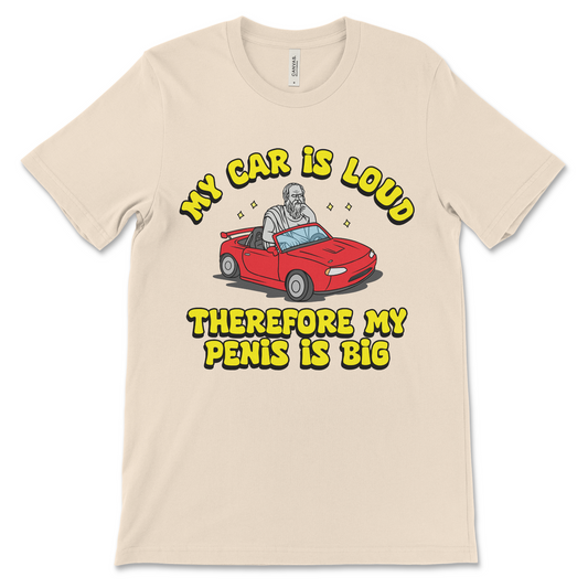 T shirt that says My Car Is Loud Therefore My Penis Is Big offensive meme shirt with inappropriate humor funny car guy joke and crude graphic slogan
