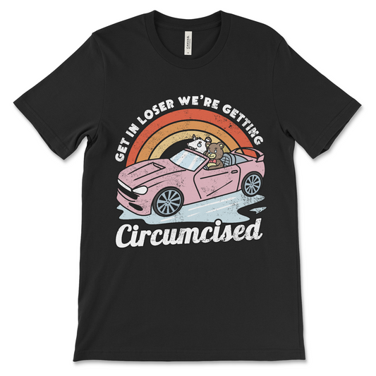Offensive meme shirt that says “Get in loser, we’re getting circumcised,” dark humor t-shirt with circumcision joke and cursed t shirt vibes.