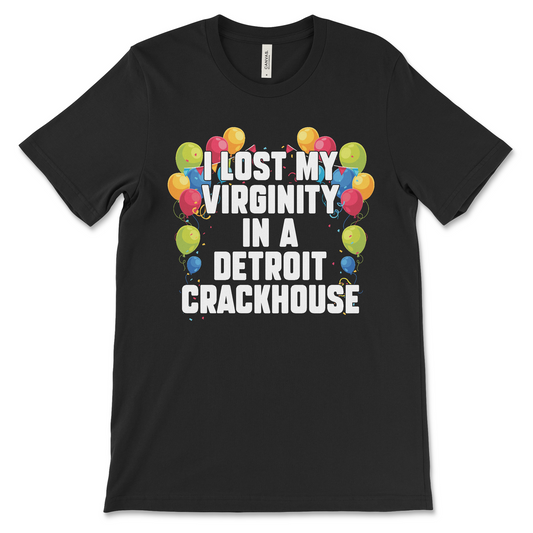Funny offensive t-shirt with the phrase “I lost my virginity in a Detroit crackhouse,” dark meme shirt with drug humor and absurd slogan.
