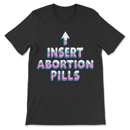 Offensive graphic T-shirt with "INSERT ABORTION PILLS" text and upward arrow pointing to the chest, dark humor rude slogan tee