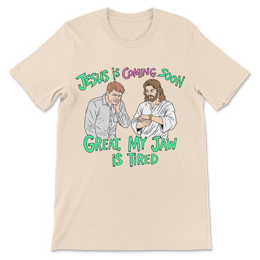 Jesus Is Coming Soon Great My Jaw Is Tired funny offensive shirt