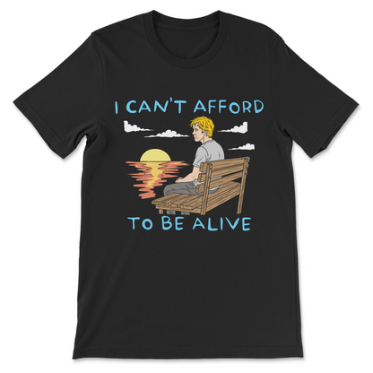 sarcastic economy shirt with i can’t afford to be alive quote