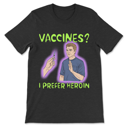 Sarcastic vaccination shirt with a dark humor joke about vaccines and heroin.
