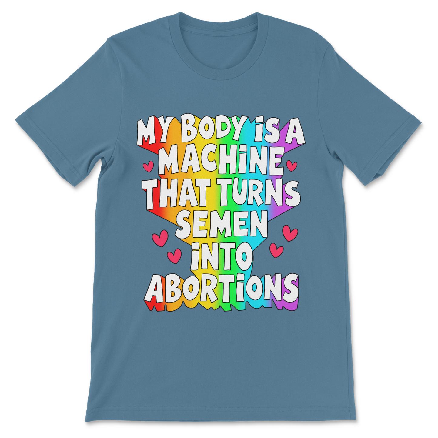 Liberal political shirt with My Body Is a Machine That Turns Semen Into Abortions design.
