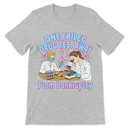 Adult humor T-shirt that says One Failed Drug Test Away From Bankruptcy.
