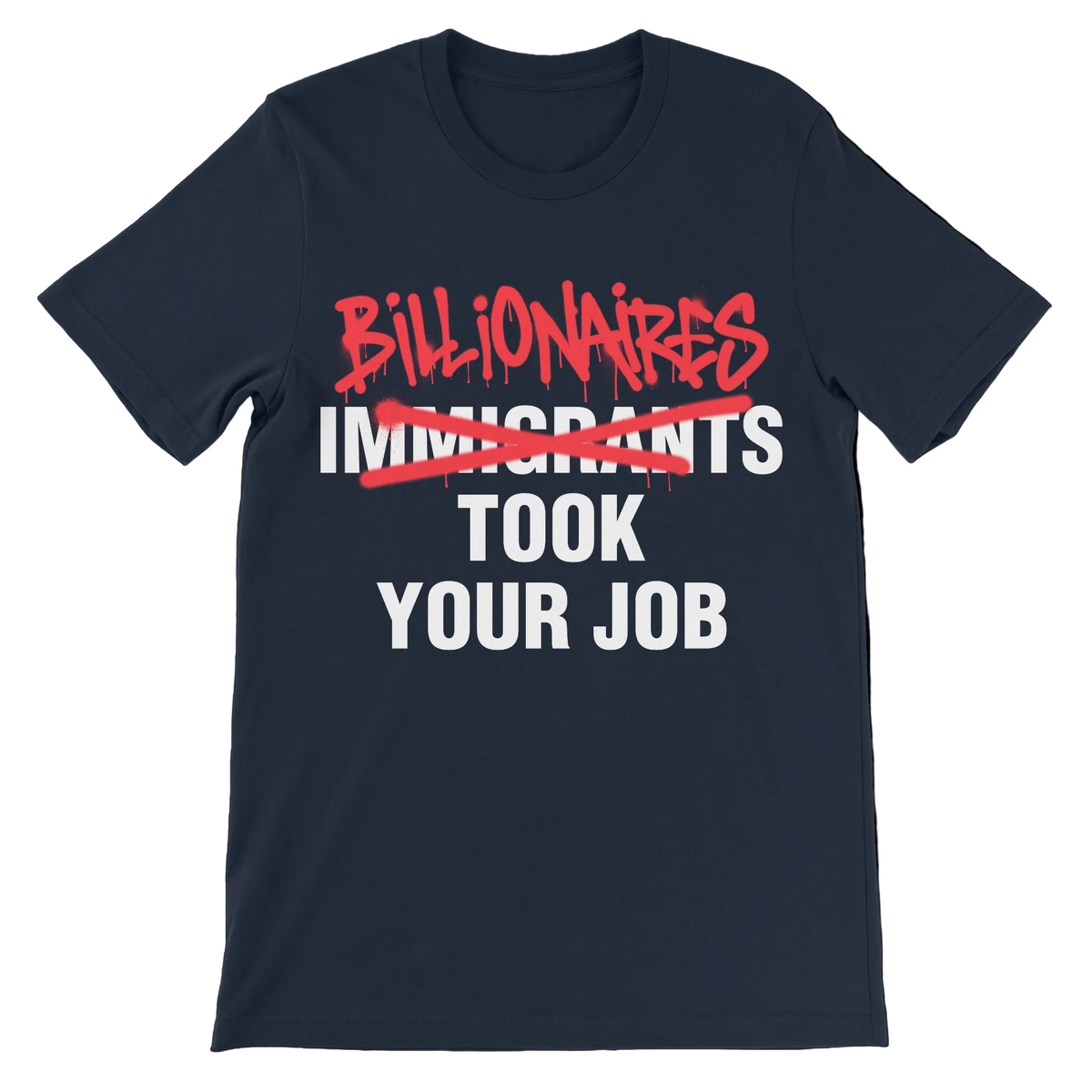Anti billionaire shirt with Billionaires replacing Immigrants in the Took Your Job slogan