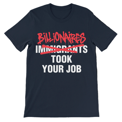 Anti billionaire shirt with Billionaires replacing Immigrants in the Took Your Job slogan