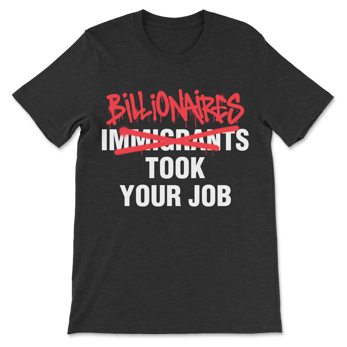 Funny political shirt featuring Billionaires Took Your Job with immigrants crossed out