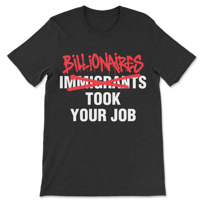 Funny political shirt featuring Billionaires Took Your Job with immigrants crossed out