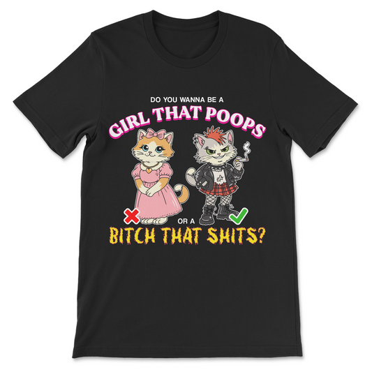do you wanna be a girl that poops or a bitch that shits t-shirt funny bathroom humor graphic