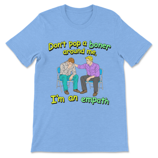 Don’t Pop a Boner Around Me I’m an Empath naughty graphic shirt with explicit sexual humor slogan

