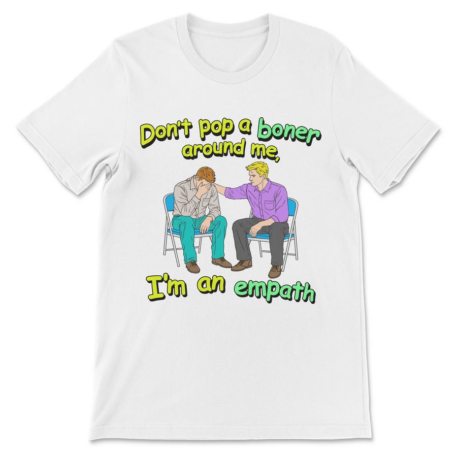 Raunchy adult humor t-shirt reading Don’t Pop a Boner Around Me I’m an Empath
