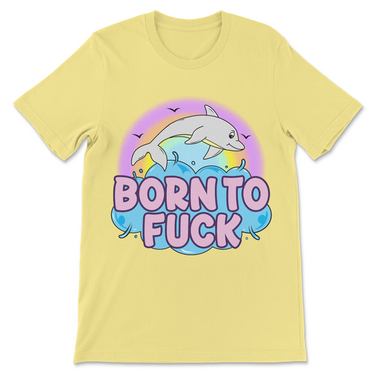 Born to Fuck dolphin shirt featuring a cheerful cartoon dolphin and inappropriate slogan