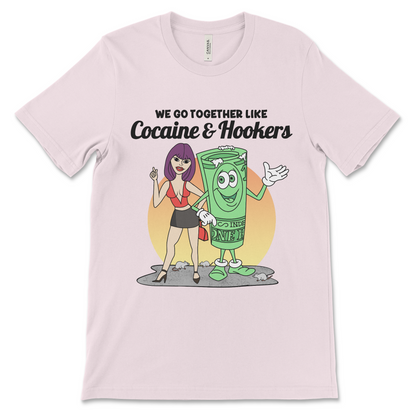 Tshirt with the phrase We Go Together Like Cocaine and Hookers, an offensive meme shirt with drug reference and vulgar relationship humor.
