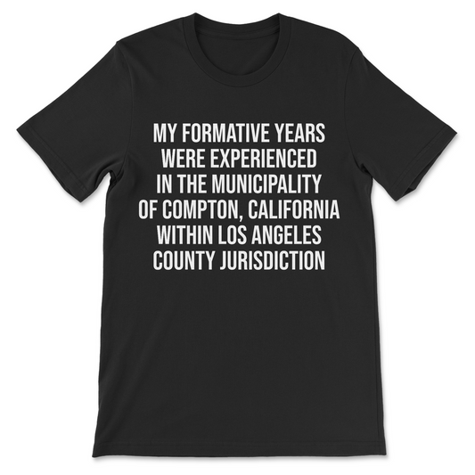 My Formative Years Were Spent In The Municipality Of Compton T-Shirt