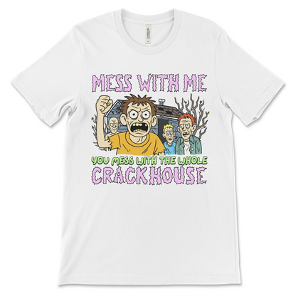 Mess With Me You Mess With the Whole Crackhouse Shirt – Funny Offensive T Shirt, Cursed Unhinged Tee, Rude Inappropriate Meme Shirt