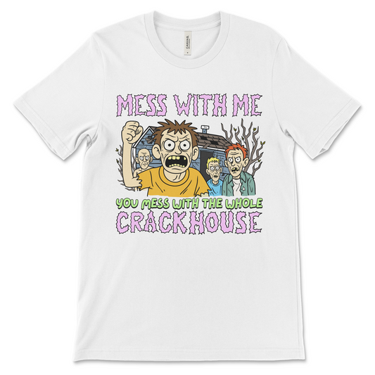 Mess With Me You Mess With the Whole Crackhouse Shirt – Funny Offensive T Shirt, Cursed Unhinged Tee, Rude Inappropriate Meme Shirt
