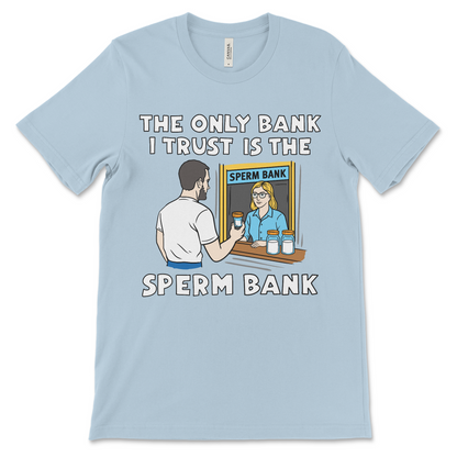 Vulgar and crude humor t shirt featuring The Only Bank I Trust Is the Sperm Bank slogan.

