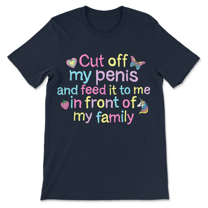 Weird humor shirt featuring the phrase "Cut Off My Penis and Feed It to Me in Front of My Family."
