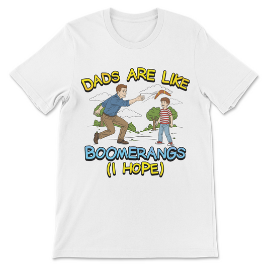 Dads Are Like Boomerangs (I Hope) T-Shirt