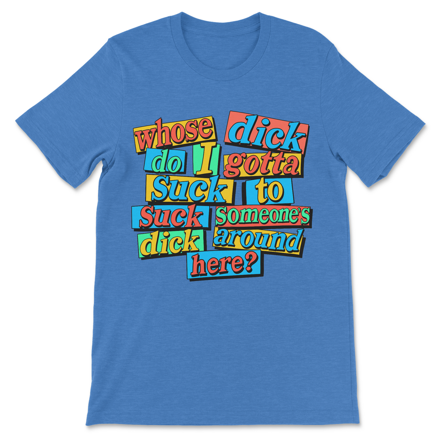 Whose Dick Do I Gotta Suck? T-Shirt