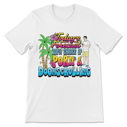 Raunchy funny tee printing "Today's forecast: 100% porn and doomscrolling" – naughty dark humor design roasting porn addiction and late-night screen habits with zero shame.