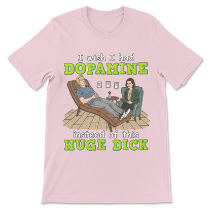 Funny mental health shirt reading "I Wish I Had Dopamine Instead Of This Huge Dick" with sarcastic psychology humor.