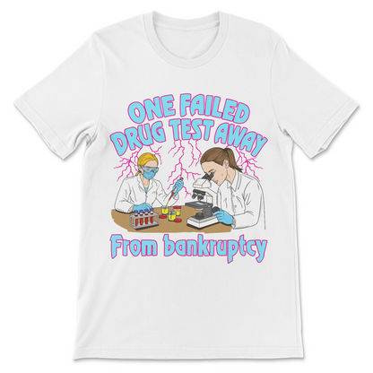 Funny dark humor shirt reading One Failed Drug Test Away From Bankruptcy.
