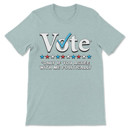 Vote Only If You Agree With Me Politically funny political meme shirt