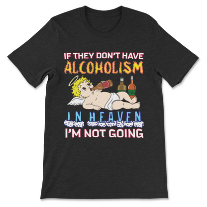 Cringe dumb Gen Z meme shirt with alcoholism heaven quote
