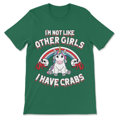 Unhinged meme shirt with a unicorn and the text I’m Not Like Other Girls I Have Crabs
