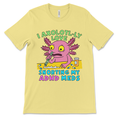 Offensive novelty shirt saying I Axolotyl-ly Love Snorting My ADHD Meds