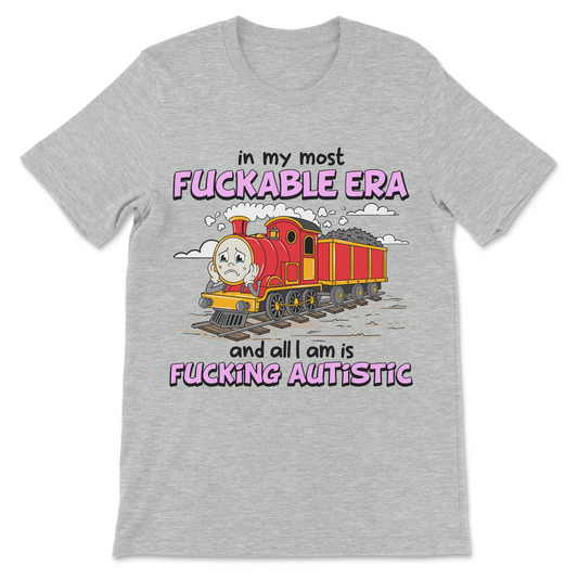 Neurodivergent humor t-shirt featuring the phrase "In My Most Fuckable Era and All I Am Is Fucking Autistic."
