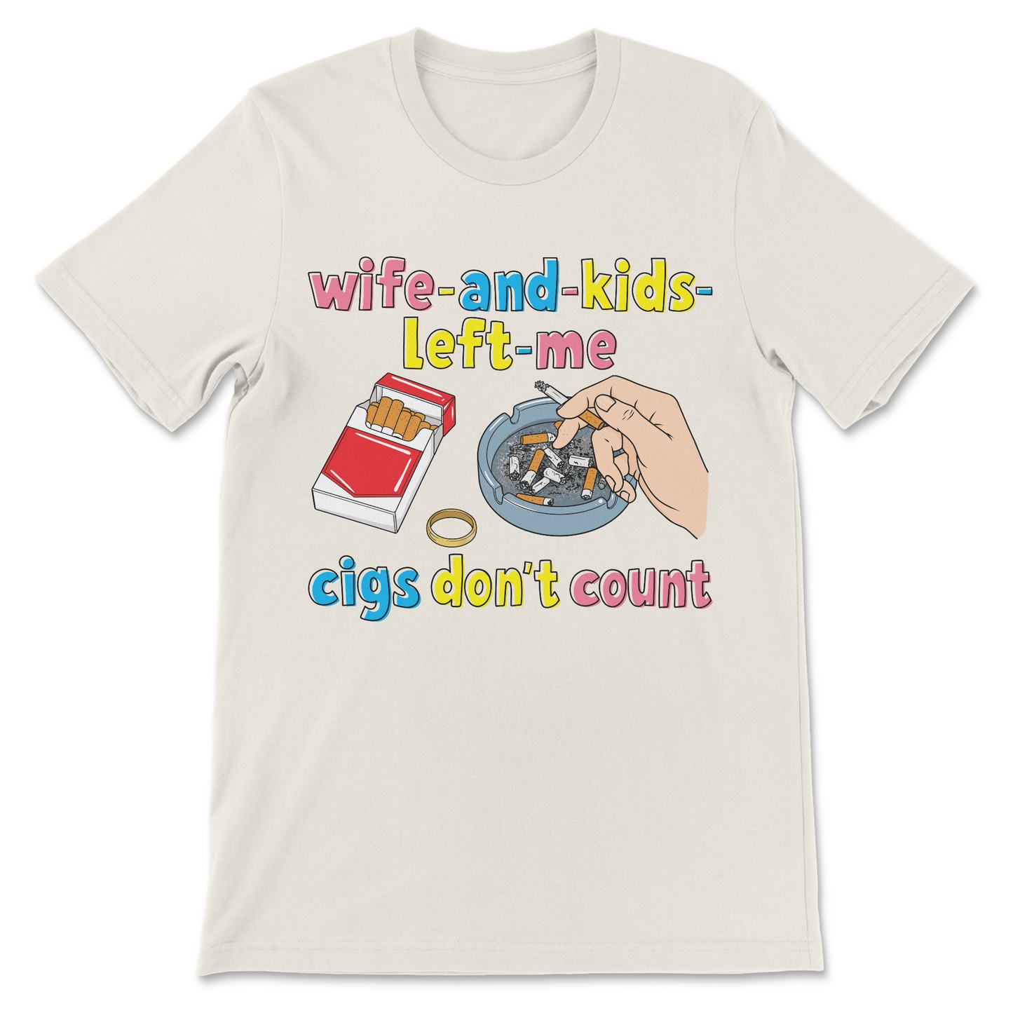 Sarcastic cigarette humor design reading "My Wife and Kids Left Me... Cigs Don't Count" with dark internet meme comedy.
