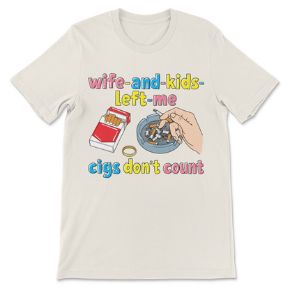 Sarcastic cigarette humor design reading "My Wife and Kids Left Me... Cigs Don't Count" with dark internet meme comedy.
