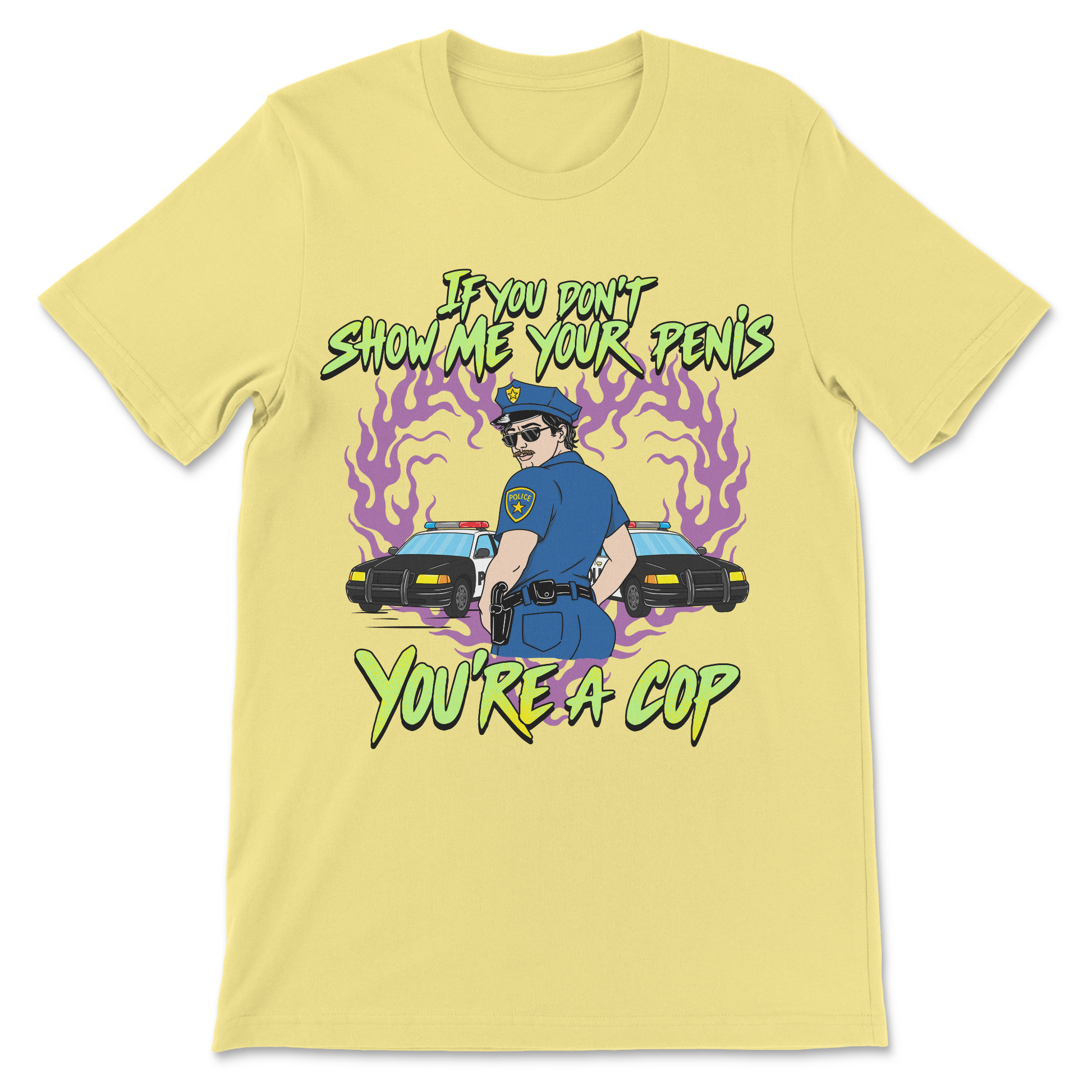 Offensive graphic t-shirt featuring a humorous police parody with the phrase "If You Don't Show Me Your Penis You're A Cop."
