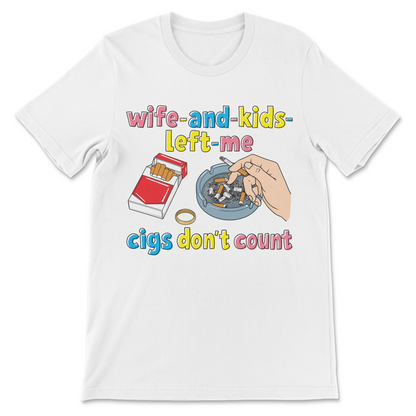 Funny dark humor shirt with the phrase "My Wife and Kids Left Me... Cigs Don't Count" featuring a sarcastic cigarette joke.

