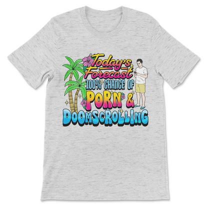 Crude meme t-shirt declaring 100% chance of porn and doomscrolling today – savage, rude graphic shirt perfect for the unapologetically naughty internet addict crowd.
