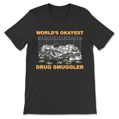 worlds okayest drug smuggler offensive t shirt