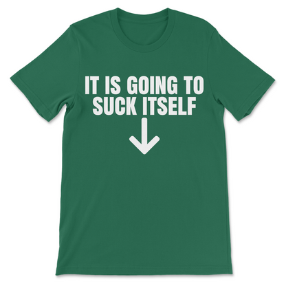 Funny inappropriate shirt featuring It Is Going To Suck Itself saying