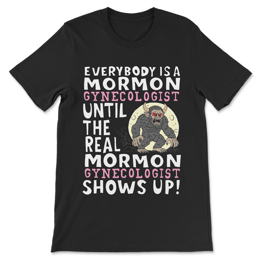everyone is a mormon gynecologist funny meme shirt
